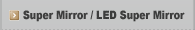 Super Mirror / LED Super Mirror